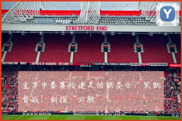 金华中泰赛恰逢足协执委会，宋凯督战！剑指“必胜”！