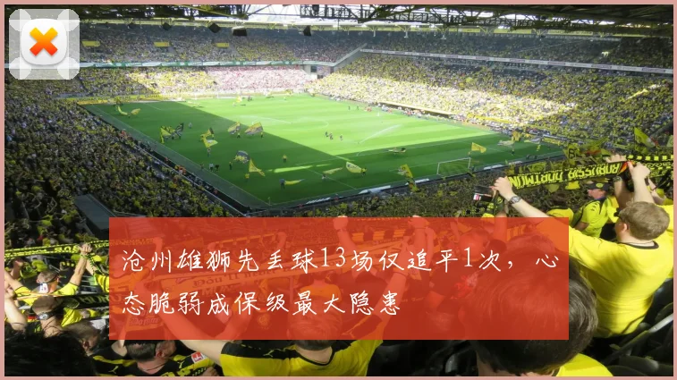 沧州雄狮先丢球13场仅追平1次，心态脆弱成保级最大隐患